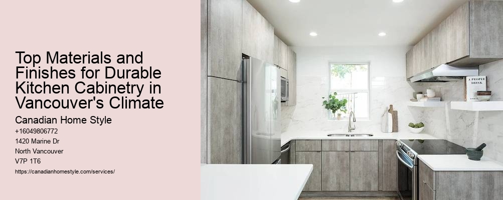 Top Materials and Finishes for Durable Kitchen Cabinetry in Vancouver's Climate